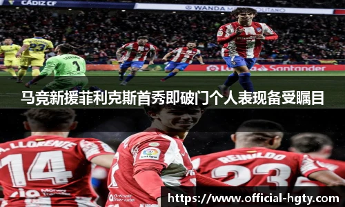 马竞新援菲利克斯首秀即破门个人表现备受瞩目