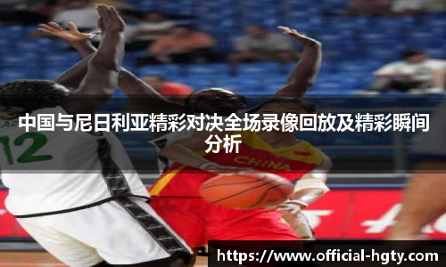 中国与尼日利亚精彩对决全场录像回放及精彩瞬间分析