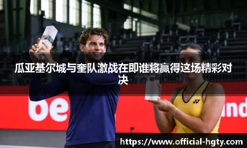 瓜亚基尔城与奎队激战在即谁将赢得这场精彩对决