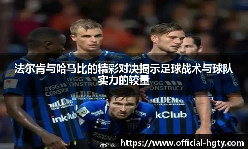 法尔肯与哈马比的精彩对决揭示足球战术与球队实力的较量
